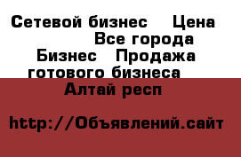 “Сетевой бизнес“ › Цена ­ 6 000 - Все города Бизнес » Продажа готового бизнеса   . Алтай респ.